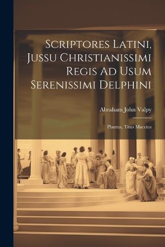 Scriptores Latini, Jussu Christianissimi Regis Ad Usum Serenissimi Delphini