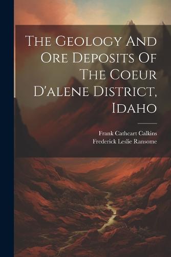 The Geology And Ore Deposits Of The Coeur D'alene District, Idaho by ...