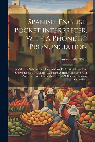 Spanish-english Pocket Interpreter, With A Phonetic Pronunciation