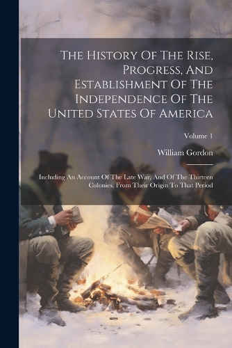 The History Of The Rise, Progress, And Establishment Of The Independence Of The United States Of America