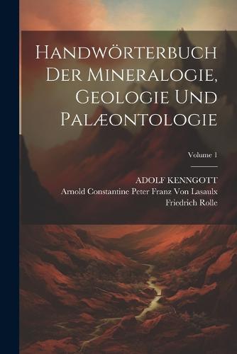 Handwörterbuch Der Mineralogie, Geologie Und Palæontologie; Volume 1