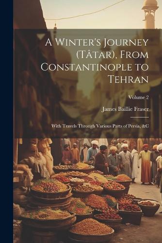 A Winter's Journey (Tâtar), From Constantinople to Tehran