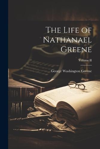 The Life of Nathanael Greene; Volume II
