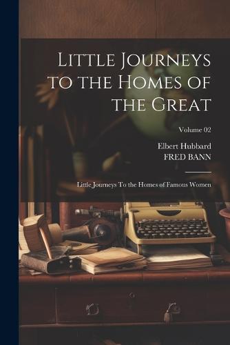 Little Journeys to the Homes of the Great
