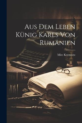 Aus dem Leben Künig Karls von Rumänien