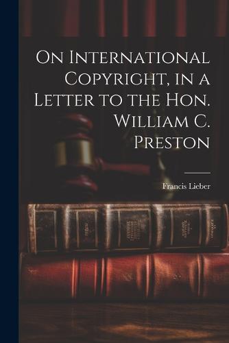 On International Copyright, in a Letter to the Hon. William C. Preston