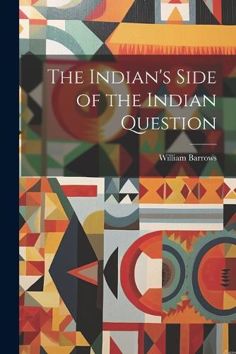 The Indian's Side of the Indian Question