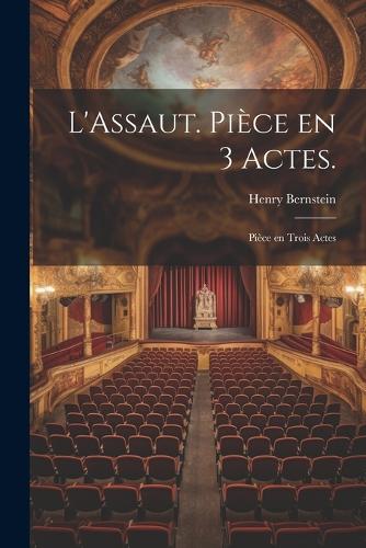 L'Assaut. Pièce en 3 Actes.