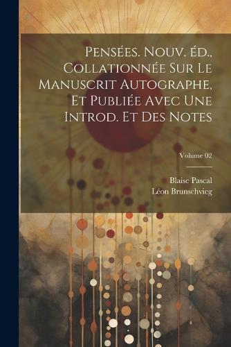 Pensées. Nouv. éd., collationnée sur le manuscrit autographe, et publiée avec une introd. et des notes; Volume 02
