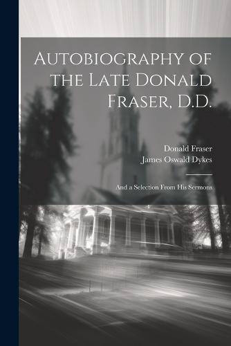 Autobiography of the Late Donald Fraser, D.D.