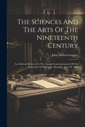 The Sciences And The Arts Of The Nineteenth Century