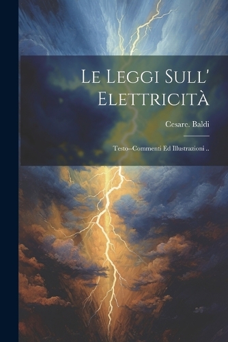 Le leggi sull' elettricità; testo--commenti ed illustrazioni ..