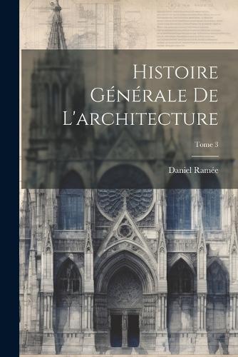 Histoire générale de l'architecture; Tome 3