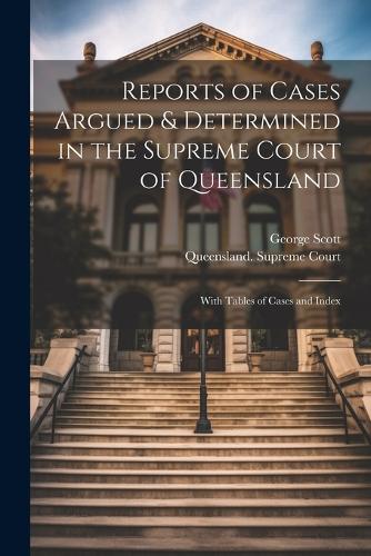 Reports of Cases Argued & Determined in the Supreme Court of Queensland