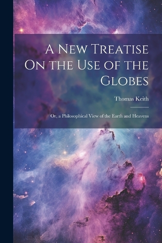 A New Treatise On the Use of the Globes