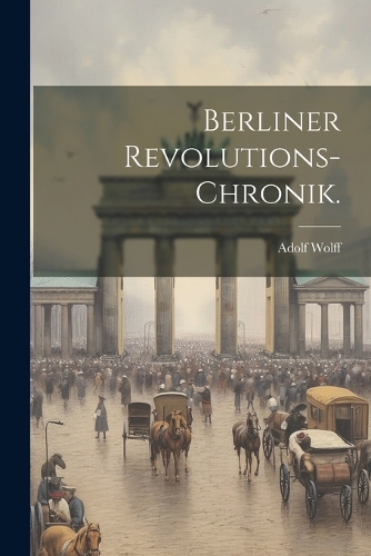 Berliner Revolutions-Chronik.