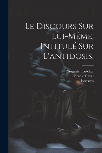 Le Discours Sur Lui-même, Intitulé Sur L'antidosis;
