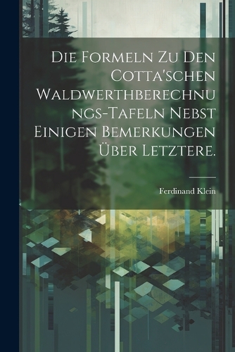 Die Formeln zu den Cotta'schen Waldwerthberechnungs-Tafeln nebst einigen Bemerkungen über letztere.