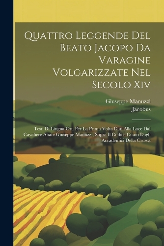 Quattro Leggende Del Beato Jacopo Da Varagine Volgarizzate Nel Secolo Xiv