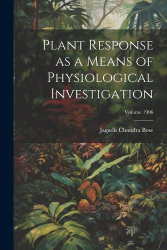 Plant Response as a Means of Physiological Investigation; Volume 1906