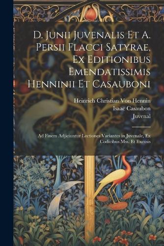 D. Junii Juvenalis Et A. Persii Flacci Satyrae, Ex Editionibus Emendatissimis Henninii Et Casauboni