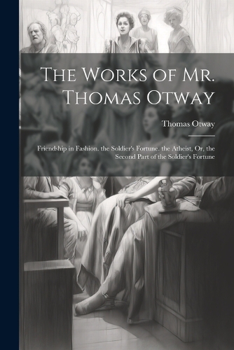 The Works of Mr. Thomas Otway