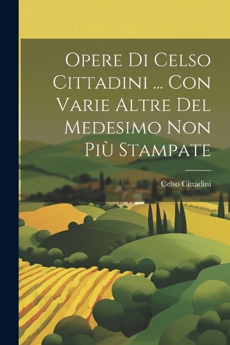 Opere Di Celso Cittadini ... Con Varie Altre Del Medesimo Non Più Stampate