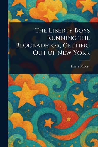 The Liberty Boys Running the Blockade; or, Getting Out of New York