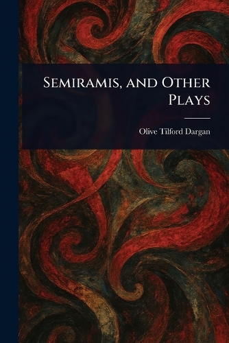 Semiramis, and Other Plays