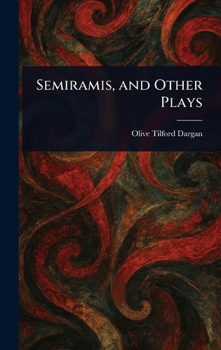 Semiramis, and Other Plays
