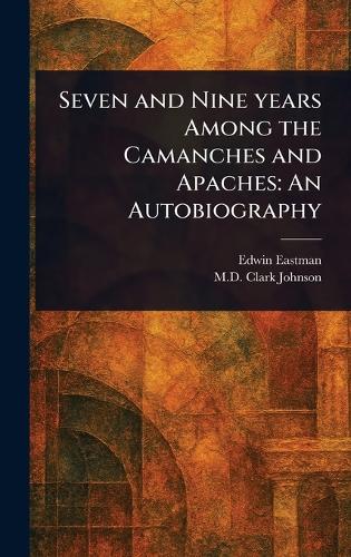 Seven and Nine Years Among the Camanches and Apaches