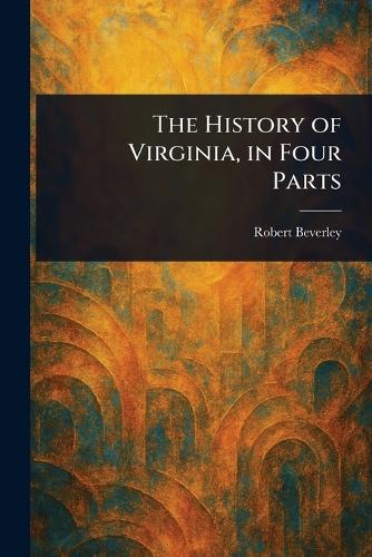 The History of Virginia, in Four Parts