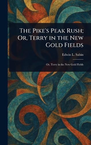 The Pike's Peak Rush; Or, Terry in the New Gold Fields