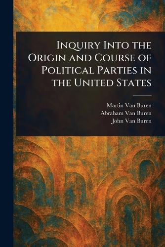 Inquiry Into the Origin and Course of Political Parties in the United States