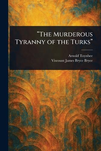 "The Murderous Tyranny of the Turks"