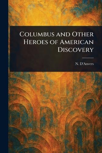 Columbus and Other Heroes of American Discovery