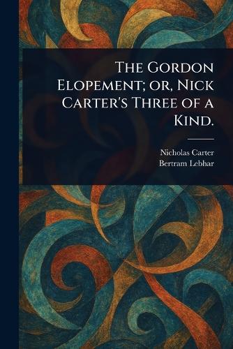 The Gordon Elopement; or, Nick Carter's Three of a Kind.
