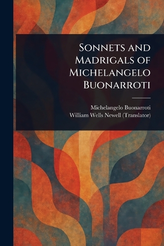Sonnets and Madrigals of Michelangelo Buonarroti