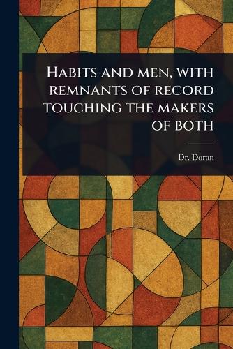Habits and Men, With Remnants of Record Touching the Makers of Both