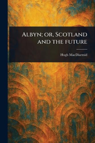 Albyn; or, Scotland and the Future