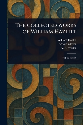 The Collected Works of William Hazlitt
