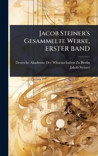 Jacob Steiner's Gesammelte Werke, ERSTER BAND