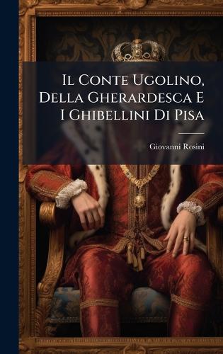 Il Conte Ugolino, Della Gherardesca E I Ghibellini Di Pisa