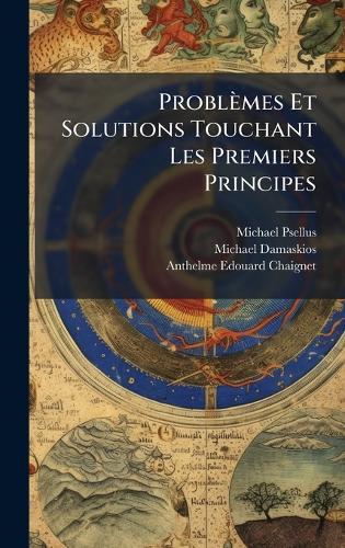 Problèmes Et Solutions Touchant Les Premiers Principes