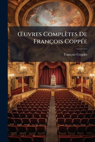 Å'uvres Complètes De François CoppÃ(c)e