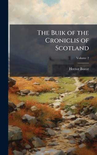 The Buik of the Croniclis of Scotland