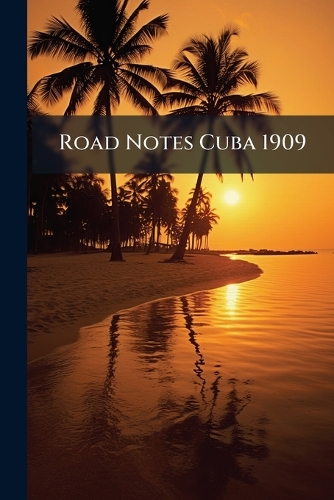 Road Notes Cuba 1909