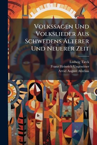 Volkssagen Und Volkslieder Aus Schwedens Ãlterer Und Neuerer Zeit