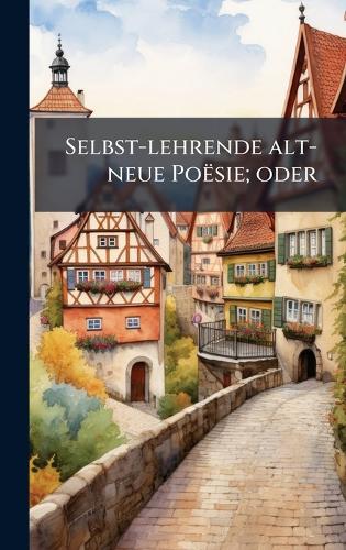 Selbst-lehrende alt-neue Poësie; oder