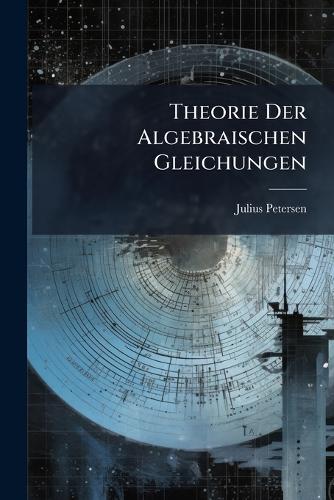 Theorie Der Algebraischen Gleichungen